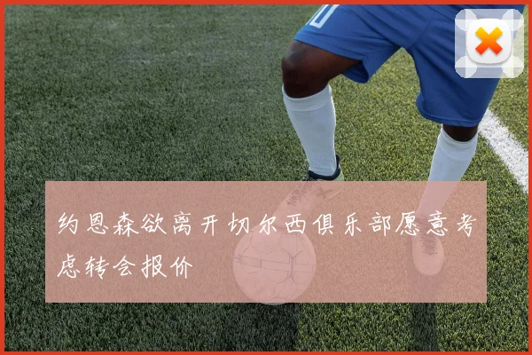 约恩森欲离开切尔西俱乐部愿意考虑转会报价