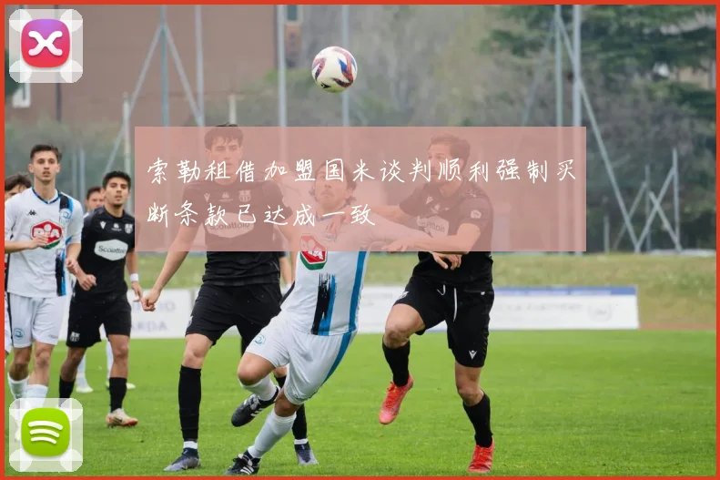 索勒租借加盟国米谈判顺利强制买断条款已达成一致