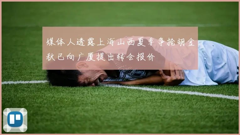 媒体人透露上海山西夏季争抢胡金秋已向广厦提出转会报价
